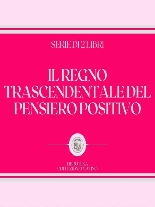Title details for IL REGNO TRASCENDENTALE DEL PENSIERO POSITIVO (SERIE DI 2 LIBRI) by LIBROTEKA - Available